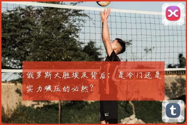 俄罗斯大胜埃及背后:是冷门还是实力碾压的必然?