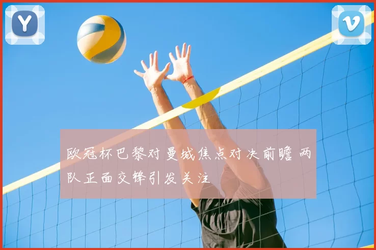欧冠杯巴黎对曼城焦点对决前瞻 两队正面交锋引发关注