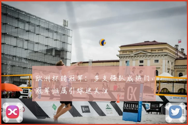 欧洲杯猜冠军:多支强队成热门,冠军归属引球迷关注
