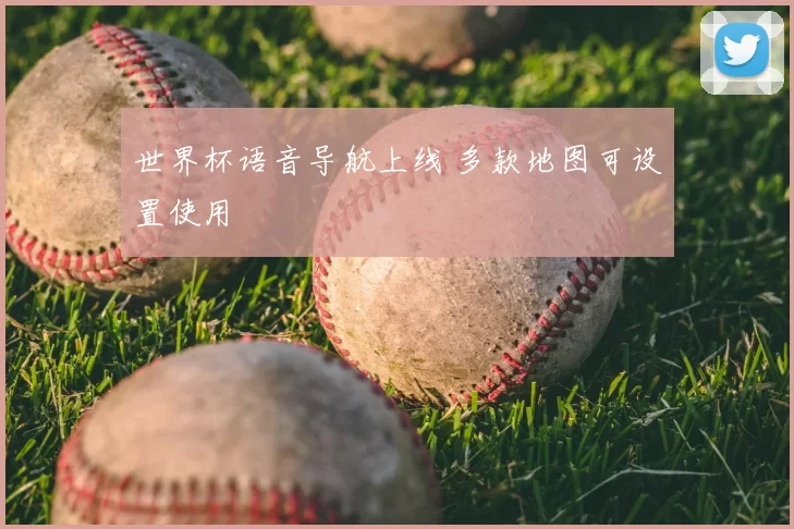 世界杯语音导航上线 多款地图可设置使用