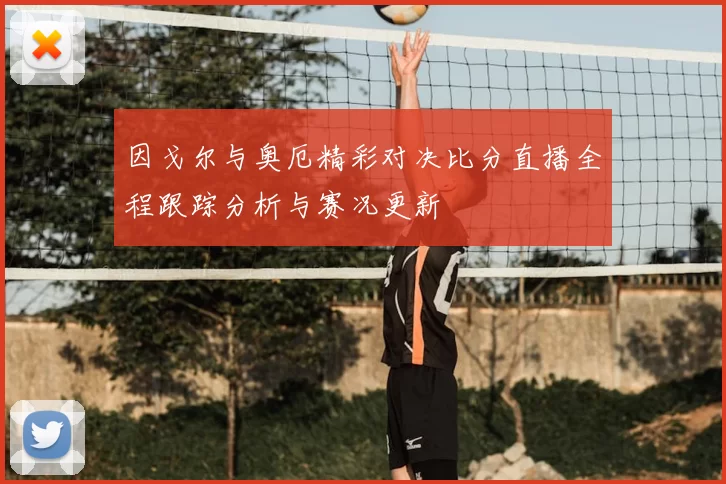 因戈尔与奥厄精彩对决比分直播全程跟踪分析与赛况更新