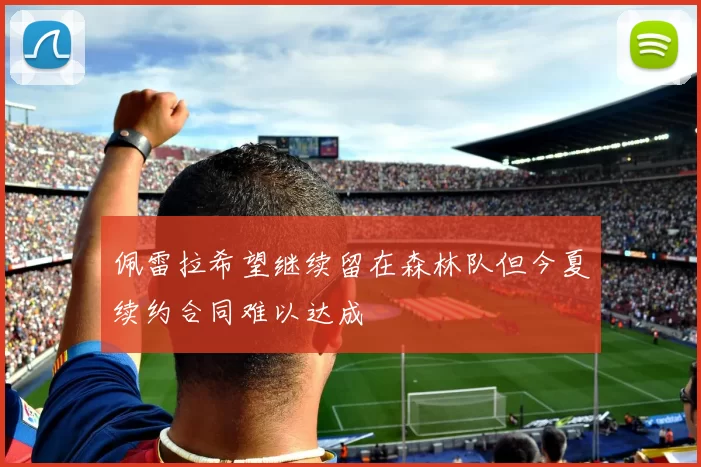 佩雷拉希望继续留在森林队但今夏续约合同难以达成