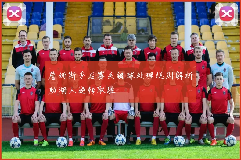詹姆斯季后赛关键球处理规则解析助湖人逆转取胜