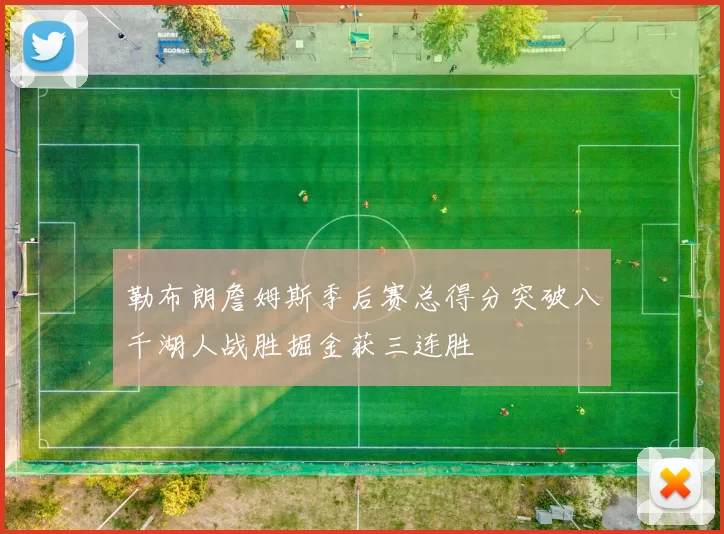 勒布朗詹姆斯季后赛总得分突破八千湖人战胜掘金获三连胜