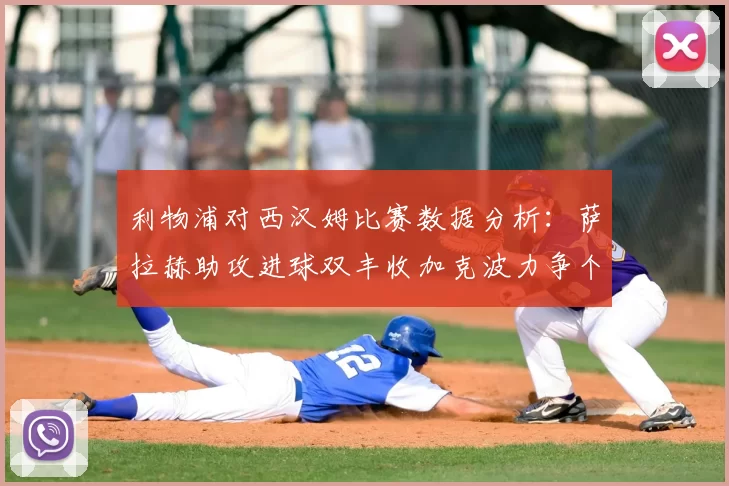 利物浦对西汉姆比赛数据分析：萨拉赫助攻进球双丰收加克波力争个人职业生涯50球