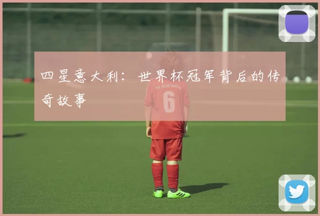 四星意大利:世界杯冠军背后的传奇故事